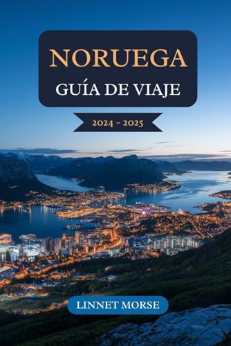 NORUEGA GUÍA DE VIAJE 2024 - 2025: Explora fiordos impresionantes, ciudades vibrantes, auroras boreales, herencia vikinga, aventuras senderismo y una cultura nórdica inolvidable