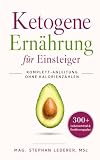Ketogene Ernährung für Einsteiger: Abnehmen mit Ketose einfach erklärt und durch Studien belegt – inkl. Einkaufslisten, Ernährungsplänen und schnellen Rezepten (Keto Diät, Band 1)