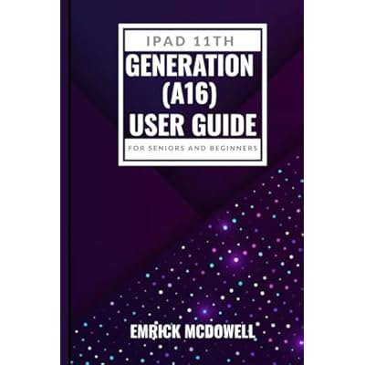 IPAD 11TH GENERATION (A16) USER GUIDE FOR SENIORS AND BEGINNERS: Master Every Tap: Your Step by Step Manual to Navigate, Customize and Maximize Your Apple Tablet with Ease.