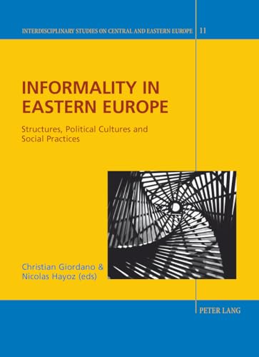 Informality in Eastern Europe: Structures, Political Cultures and Social Practices (Interdisciplinary Studies on Central and Eastern Europe)