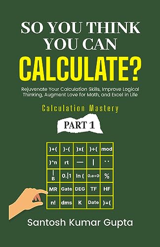 So You Think You Can Calculate: Rejuvenate calculation skills, improve logical thinking, create an eternal love for math, and excel in personal and ... ... life (Calculation Mastery Series Book 1)