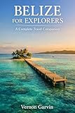Belize for Explorers: A Complete Travel Companion