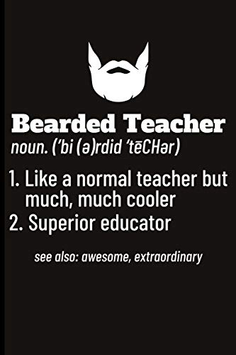 Bearded Teacher noun. ('bi(e)rdid'teCHer) 1. Like a normal teacher but much, much cooler 2. Superior educator see also: awesome, extraordinary