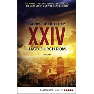 Jagd durch Rom - XXIV: Ein Mann. Tausend Feinde. 24 Stunden, die &uuml;ber Leben und Tod entscheiden. Roman
