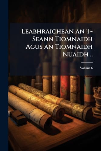 Leabhraichean an T-Seann Tiomnaidh Agus an Tiomnaidh Nuaidh ..; Volume 6