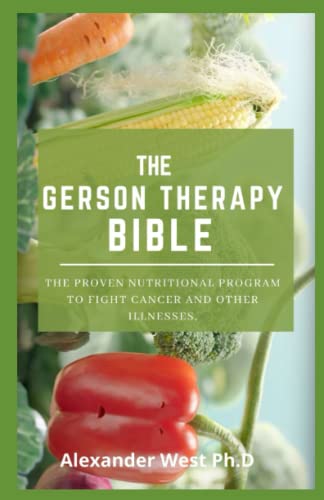 The Gerson Therapy Bible: The Proven Nutritional Program to Fight Cancer and Other Illnesses,