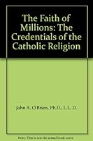 The Faith of Millions: The Credentials of the Catholic Religion B0036NCMZY Book Cover