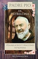 Padre Pío de Pietrelcina: Vida, Milagros y Oraciones de Novena (Spanish Edition) B0CQ6GFRCV Book Cover
