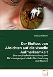 Der Einfluss von Absichten auf die visuelle Aufmerksamkeit: Eine empirische Untersuchung von Blickbewegungen bei der Durchsuchung von Räumen - Andreas Hoffmann 