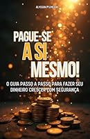 Pague-se a Si Mesmo!: O Guia Passo a Passo Para Fazer Seu Dinheiro Crescer com Segurança (Portuguese Edition) B0F6CZNCXP Book Cover
