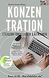 Konzentration steigern fokussieren & gewinnen: Anti-Stress & Mentaltraining, Achtsamkeit Gelassenheit & emotionale Intelligenz lernen, effizienter arbeiten, Ziele erreichen