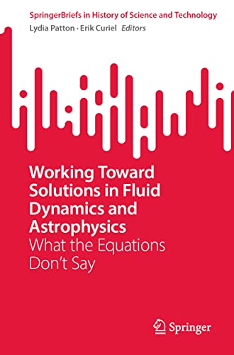 Working Toward Solutions in Fluid Dynamics and Astrophysics: What the Equations Don’t Say (SpringerBriefs in History of Science and Technology)
