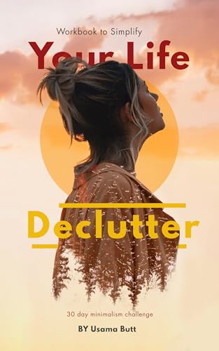 Declutter Your Life: A 30-Day Minimalism Workbook to Simplify Your Space, Clear Your Mind, and Live with Intention
