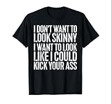 I Dont Want to Look Skinny Shirts