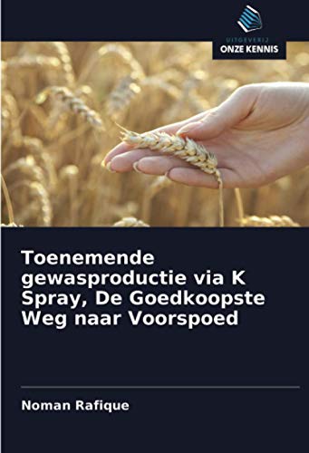 Toenemende gewasproductie via K Spray, De Goedkoopste Weg naar Voorspoed (Dutch Edition)