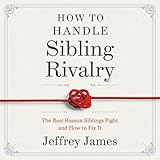 How to Handle Sibling Rivalry: The Real Reason Siblings Fight and How to Fix It