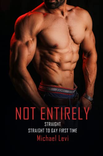 Not Entirely Straight: Straight to Gay First Time (First Time Gay Love)