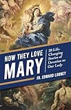 How They Love Mary: 28 Life-Changing Stories of Devotion to Our Lady