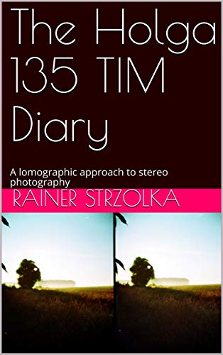 The Holga 135 TIM Diary: A lomographic approach to stereo photography (The lomographic library. Galerie für Kulturkommunikation - Die lomographische Bibliothek. ... Book 91) (English Edition) - Strzolka, Rainer
