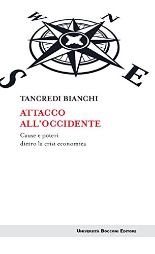 Attacco all'Occidente: Cause e poteri dietro la crisi economica di [Tancredi Bianchi]