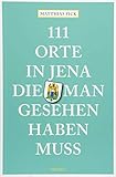 jena  111 Orte in Jena, die man gesehen haben muss: Reiseführer
