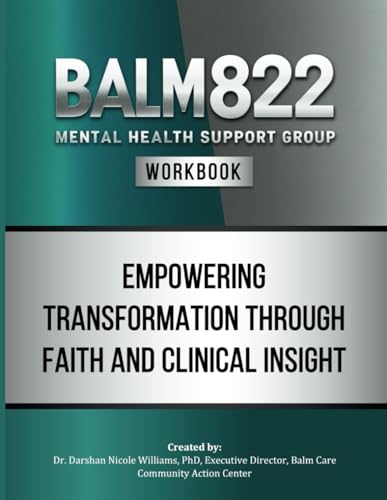 Balm822 Mental Health Support Group Workbook: Empowering Transformation Through Faith and Clinical Insight-Participant Guide
