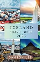 Iceland Travel Guide 2025: Key Travel Tips, Top Destinations, Getting Around, Where to Stay, and Cultural Experiences for an Unforgettable Mediterranean Journey B0F67KRFRB Book Cover