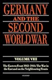 Germany and the Second World War: Volume VIII: The Eastern Front 1943-1944: The War in the East and on the Neighbouring Fronts