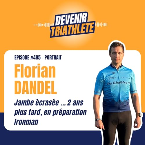 #485 Florian DANDEL : il s&rsquo;est fait &eacute;craser la jambe &hellip; 2 ans apr&egrave;s il pr&eacute;pare un Ironman