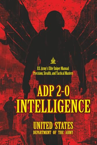 ADP 2-0 INTELLIGENCE: [Annotated] U.S. Army’s Elite Sniper Manual: Precision, Stealth, and Tactical Mastery