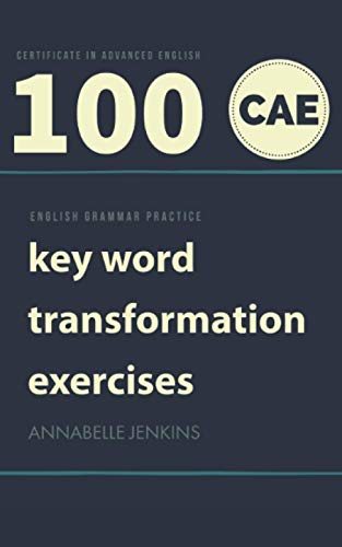 English Grammar Practice-Certificate In Advanced English: 100 Cae Key Word Transformation Exercises
