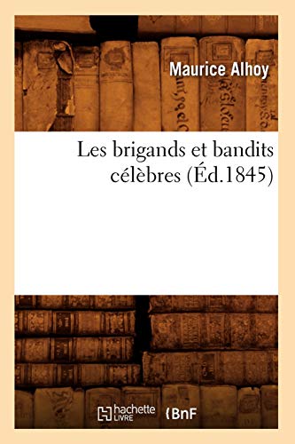 Les Brigands Et Bandits Célèbres (Éd.1845) (Histoire) (French Edition)