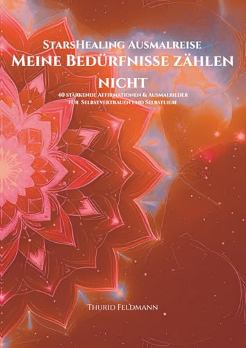 StarsHealing Ausmalreise - Meine Beduerfnisse zaehlen nicht: 40 Affirmationen & Ausmalbilder zur Transformation negativer Glaube