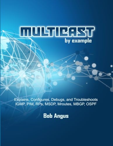 Multicast by Example: Explains, Configures, Debugs, and Troubleshoots IGMP, PIM, RPs, MSDP, Mroutes, MBGP, OSPF