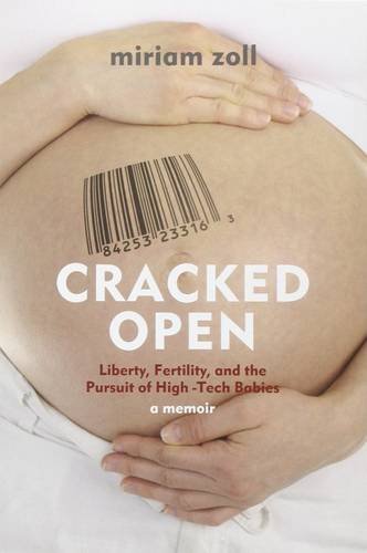 Cracked Open (a Memoir): Liberty, Fertility, and the Pursuit of High-tech Babies