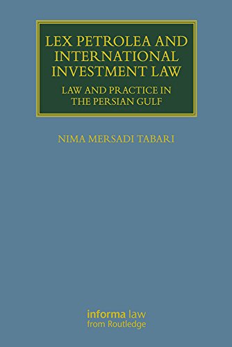 Lex Petrolea and International Investment Law: Law and Practice in the Persian Gulf (Lloyd's Environment and Energy Law Library)