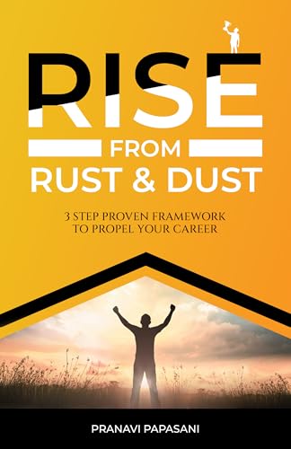 RISE FROM RUST AND DUST: 3-STEP PROVEN FRAMEWORK TO PROPEL YOUR CAREER