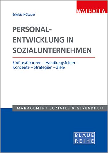 Personalentwicklung in Sozialunternehmen: Einflussfaktoren – Handlungsfelder – Konzepte – Strategien – Ziele; Blaue Reihe Sozialmanagement