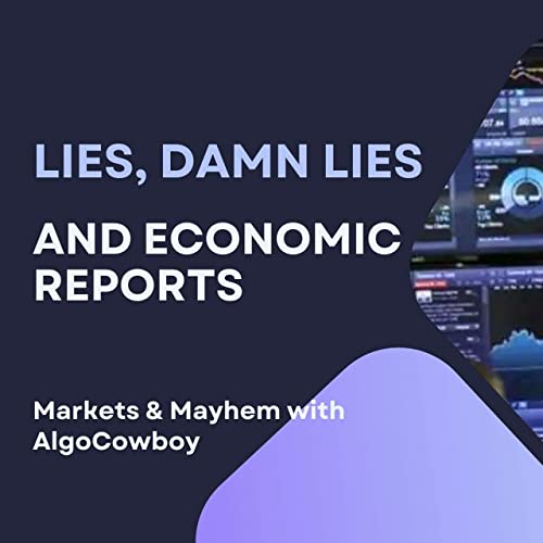 Markets & Mayhem w/ AlgoCowboy: Lies, Damn Lies and Economic Reports