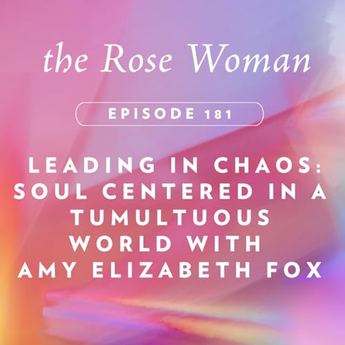 Leading in Chaos: Soul Centered in a Tumultuous World with Amy Elizabeth Fox