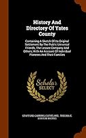 History and Directory of Yates County: Containing a Sketch of Its Original Settlement by the Public Universal Friends, the Lessee Company and Others, with an Account of Individual Pioneers and Their F 1343891469 Book Cover