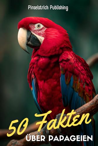 50 Fakten über Papageien: Von Ara bis Kakadu – Spannendes Wissen über die buntesten Genies der Vogelwelt