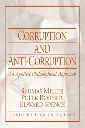 Corruption and Anti-Corruption: An Applied Philosophical Approach (Basic Ethics in Action)
