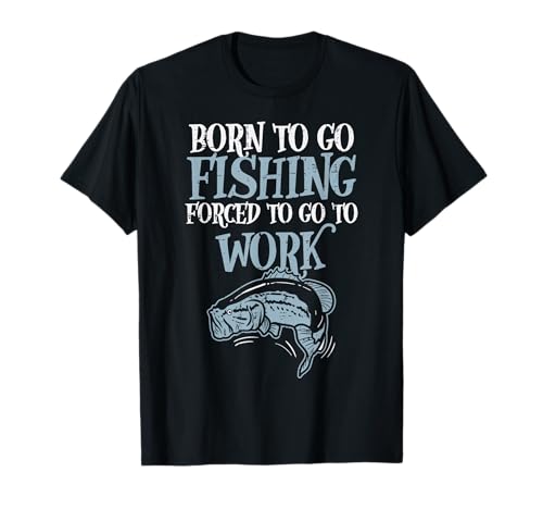 Born Fishing Forced Work Funny Bass Fish Fisherman Men Dad T-Shirt