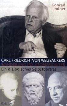 Carl Friedrich Von Weizsäckers Wanderung Ins Atomzeitalter: Ein Dialogisches Selbstporträt
