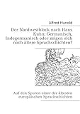 Der Nordwestblock nach Hans Kuhn: Germanisch, Indogermanisch oder zeigen sich noch ältere Sprachschichten?: Auf den Spuren einer der ältesten europäischen Sprachschichten - Alfred Hunold 