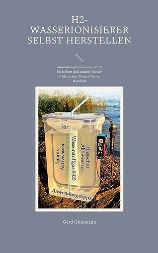 Produktfoto von H2-Wasserionisierer selbst herstellen: Anwendungen von ionisiertem basischem und saurem Wasser für Menschen, Tiere,&hellip;