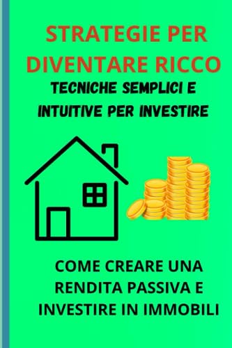 COME CREARE UNA RENDITA PASSIVA E DIVENTARE RICCO: GUIDA CON CONSIGLI SEMPLICI PER DIVENTARE RICCO, STRATEGIE INTUITIVE PER CREARSI UNA RENDITA ... RICCHEZZA, SE NON RISCHI NON FARAI NIENTE