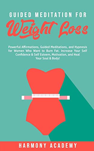 Guided Meditation for Weight Loss: Powerful Affirmations, Guided Meditations, and Hypnosis for Women Who Want to Burn Fat. Increase Your Self ... Motivation, and Heal Your Soul & Body!