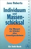 Individuum und Massenschicksal. Der Mensch als Urheber allen Umweltgeschehens. Ein SETH Buch - Jane Roberts